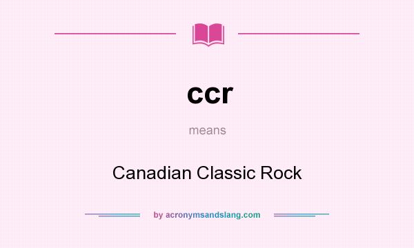 What does ccr mean? It stands for Canadian Classic Rock