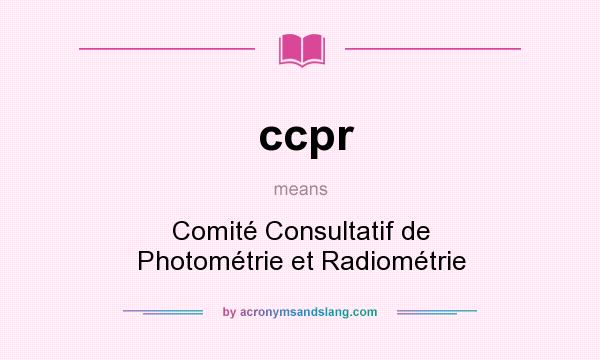 What does ccpr mean? It stands for Comité Consultatif de Photométrie et Radiométrie