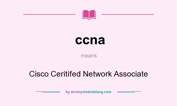 What does ccna mean? It stands for Cisco Ceritifed Network Associate