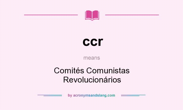 What does ccr mean? It stands for Comités Comunistas Revolucionários