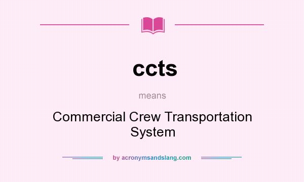 What does ccts mean? It stands for Commercial Crew Transportation System