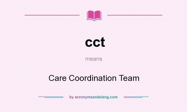 What does cct mean? It stands for Care Coordination Team