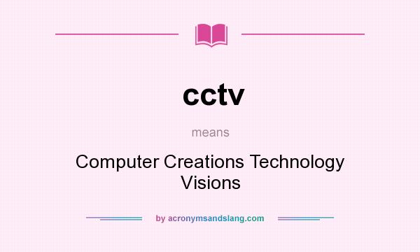 What does cctv mean? It stands for Computer Creations Technology Visions