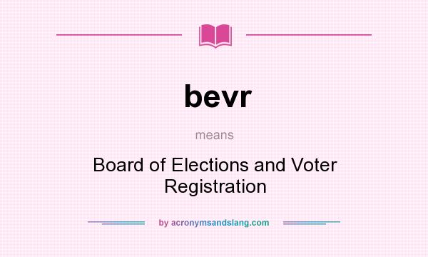 What does bevr mean? It stands for Board of Elections and Voter Registration