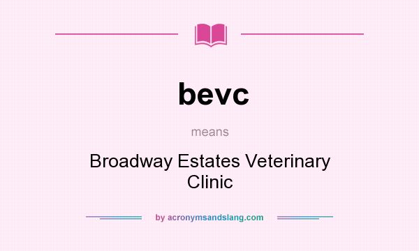 What does bevc mean? It stands for Broadway Estates Veterinary Clinic