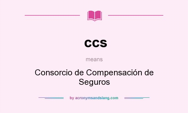 What does ccs mean? It stands for Consorcio de Compensación de Seguros