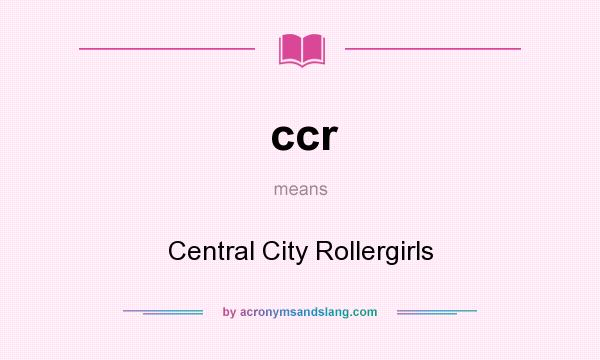 What does ccr mean? It stands for Central City Rollergirls