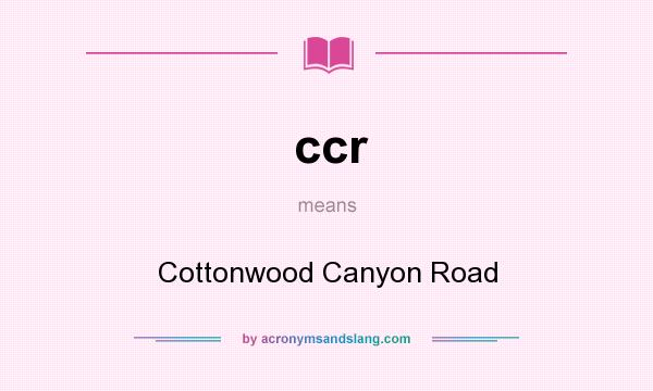 What does ccr mean? It stands for Cottonwood Canyon Road