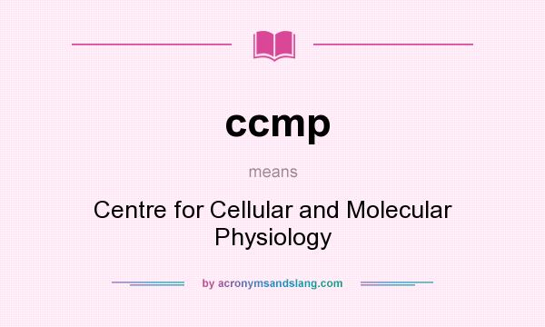 What does ccmp mean? It stands for Centre for Cellular and Molecular Physiology