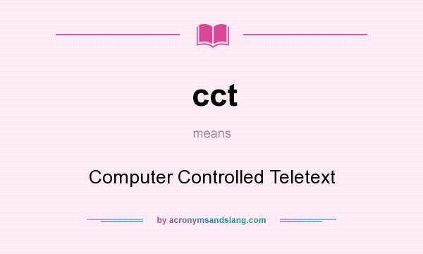 What does cct mean? It stands for Computer Controlled Teletext