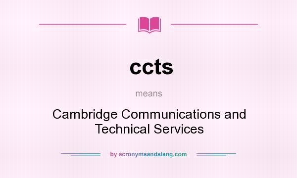 What does ccts mean? It stands for Cambridge Communications and Technical Services
