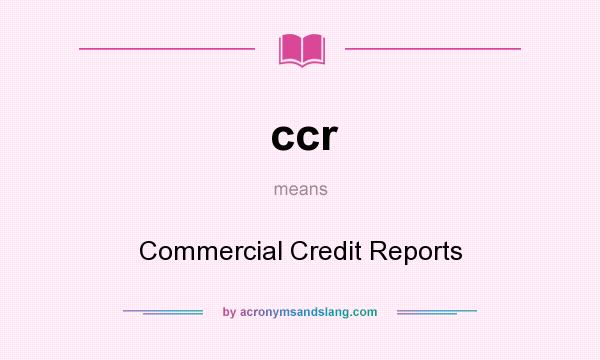 What does ccr mean? It stands for Commercial Credit Reports
