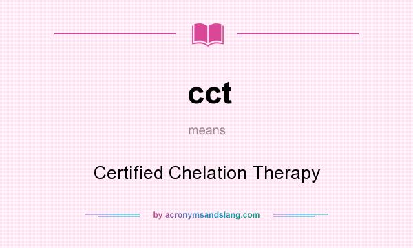 What does cct mean? It stands for Certified Chelation Therapy