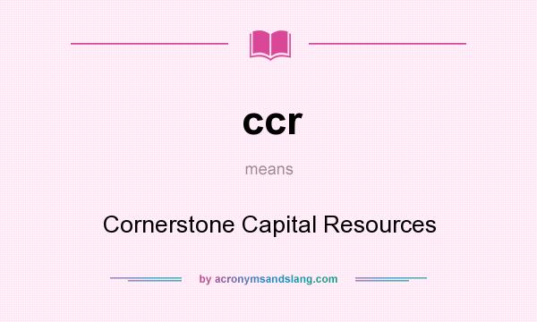 What does ccr mean? It stands for Cornerstone Capital Resources
