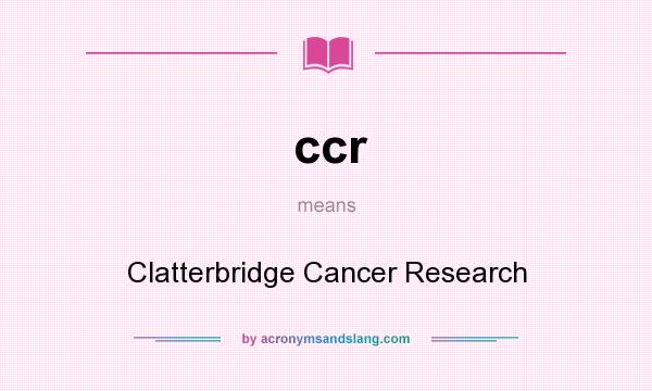 What does ccr mean? It stands for Clatterbridge Cancer Research