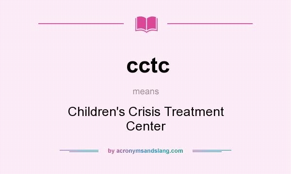 What does cctc mean? It stands for Children`s Crisis Treatment Center