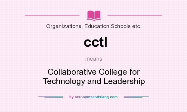 What does cctl mean? It stands for Collaborative College for Technology and Leadership