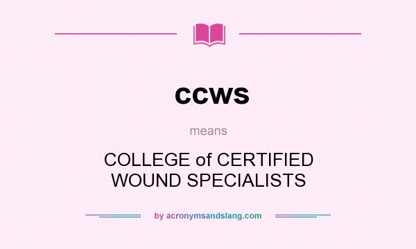 What does ccws mean? It stands for COLLEGE of CERTIFIED WOUND SPECIALISTS