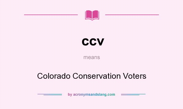 What does ccv mean? It stands for Colorado Conservation Voters