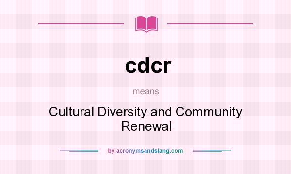 What does cdcr mean? It stands for Cultural Diversity and Community Renewal