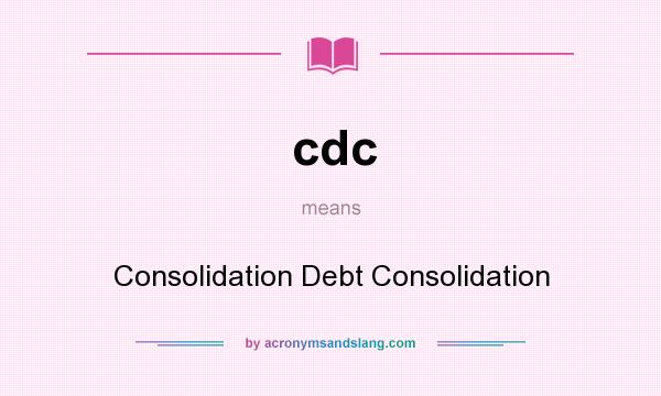 What does cdc mean? It stands for Consolidation Debt Consolidation