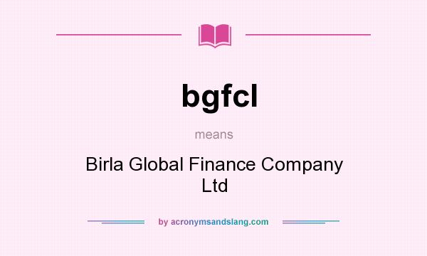 What does bgfcl mean? It stands for Birla Global Finance Company Ltd