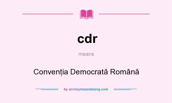 What does cdr mean? It stands for Convenţia Democrată Română