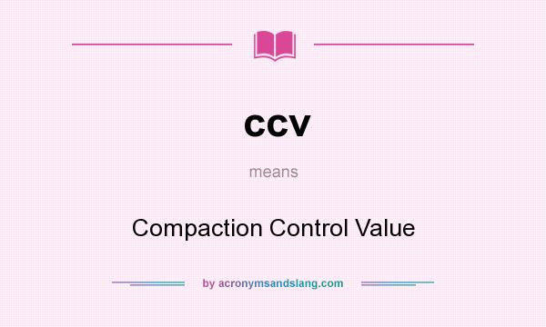What does ccv mean? It stands for Compaction Control Value