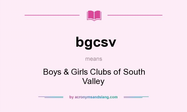 What does bgcsv mean? It stands for Boys & Girls Clubs of South Valley