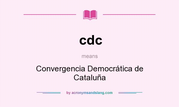 What does cdc mean? It stands for Convergencia Democrática de Cataluña