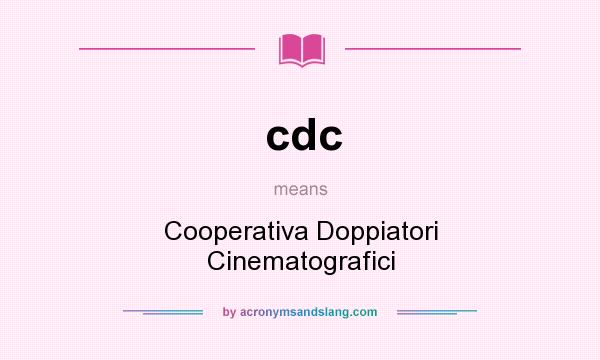 What does cdc mean? It stands for Cooperativa Doppiatori Cinematografici