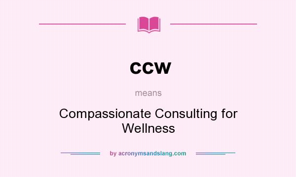What does ccw mean? It stands for Compassionate Consulting for Wellness