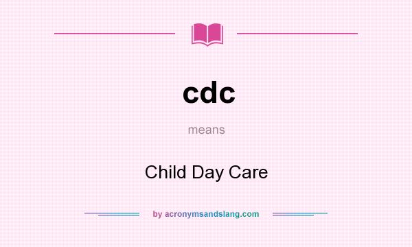 What does cdc mean? It stands for Child Day Care