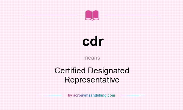 What does cdr mean? It stands for Certified Designated Representative