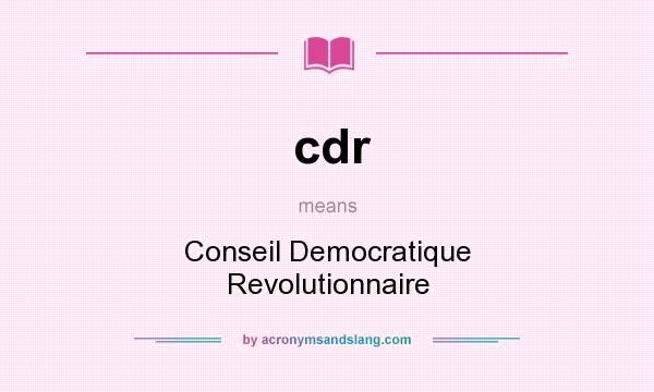 What does cdr mean? It stands for Conseil Democratique Revolutionnaire