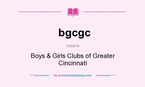 What does bgcgc mean? It stands for Boys & Girls Clubs of Greater Cincinnati