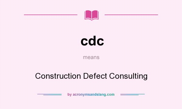 What does cdc mean? It stands for Construction Defect Consulting
