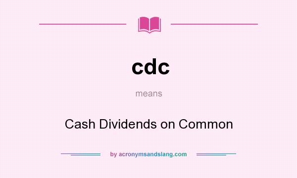 What does cdc mean? It stands for Cash Dividends on Common