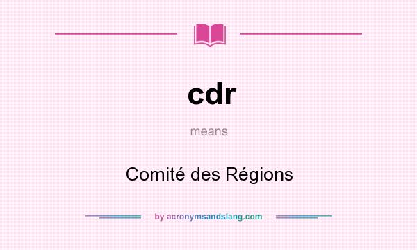 What does cdr mean? It stands for Comité des Régions