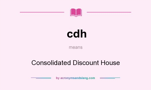 What does cdh mean? It stands for Consolidated Discount House