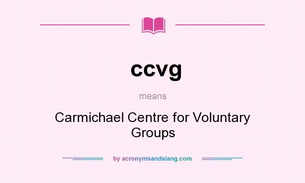 What does ccvg mean? It stands for Carmichael Centre for Voluntary Groups