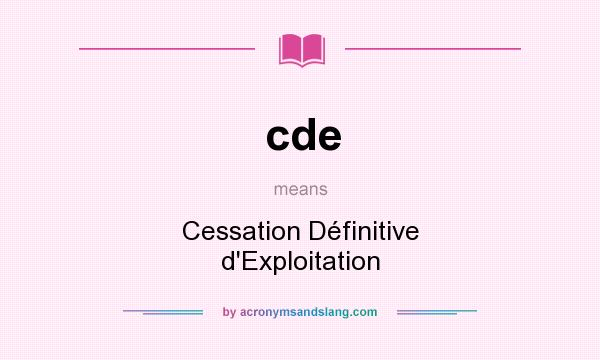 What does cde mean? It stands for Cessation Définitive d`Exploitation