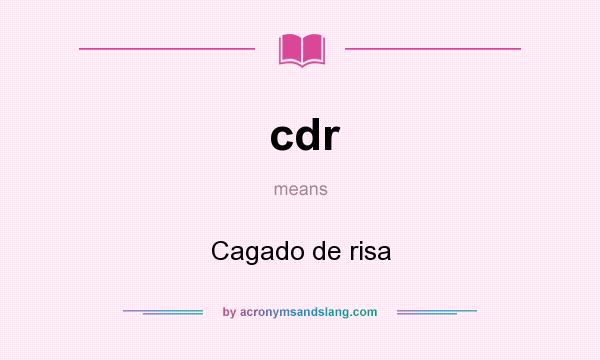 What does cdr mean? It stands for Cagado de risa