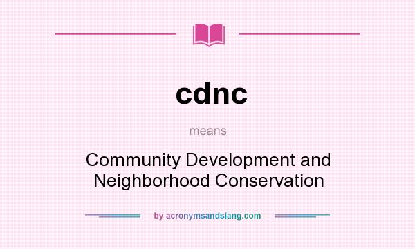 What does cdnc mean? It stands for Community Development and Neighborhood Conservation
