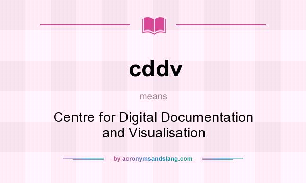 What does cddv mean? It stands for Centre for Digital Documentation and Visualisation