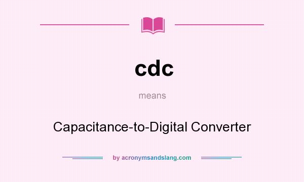 What does cdc mean? It stands for Capacitance-to-Digital Converter