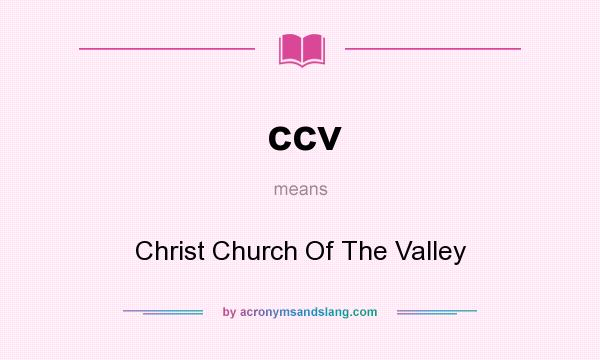 What does ccv mean? It stands for Christ Church Of The Valley