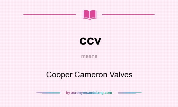 What does ccv mean? It stands for Cooper Cameron Valves
