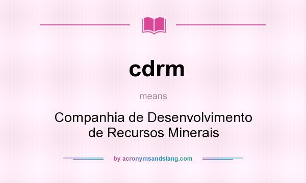 What does cdrm mean? It stands for Companhia de Desenvolvimento de Recursos Minerais