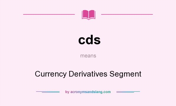 What does cds mean? It stands for Currency Derivatives Segment